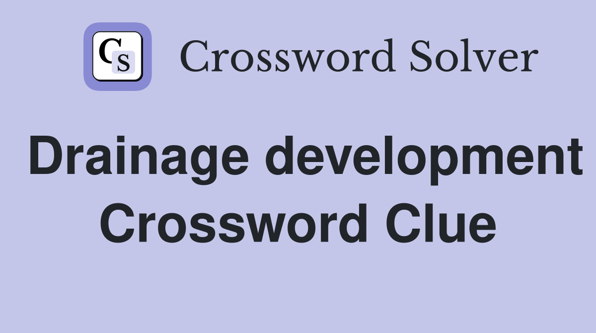 Drainage development Crossword Clue