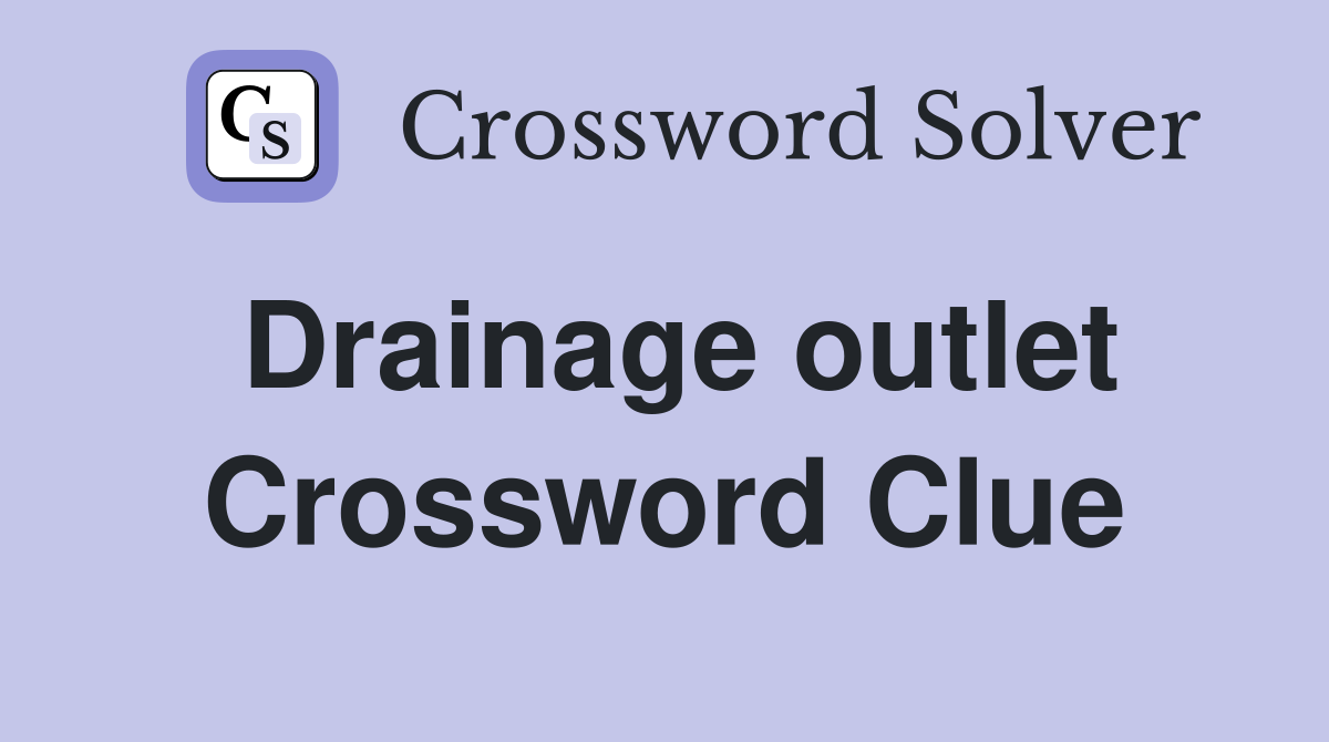 Drainage outlet Crossword Clue