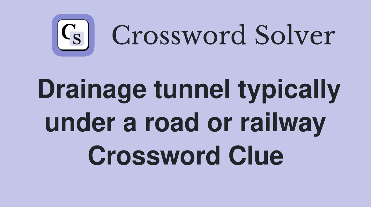 Drainage tunnel typically under a road or railway Crossword Clue
