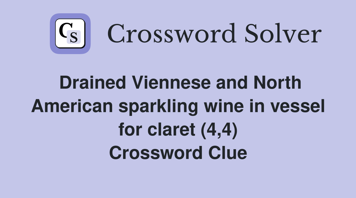 Drained Viennese and North American sparkling wine in vessel for claret (4,4) Crossword Clue