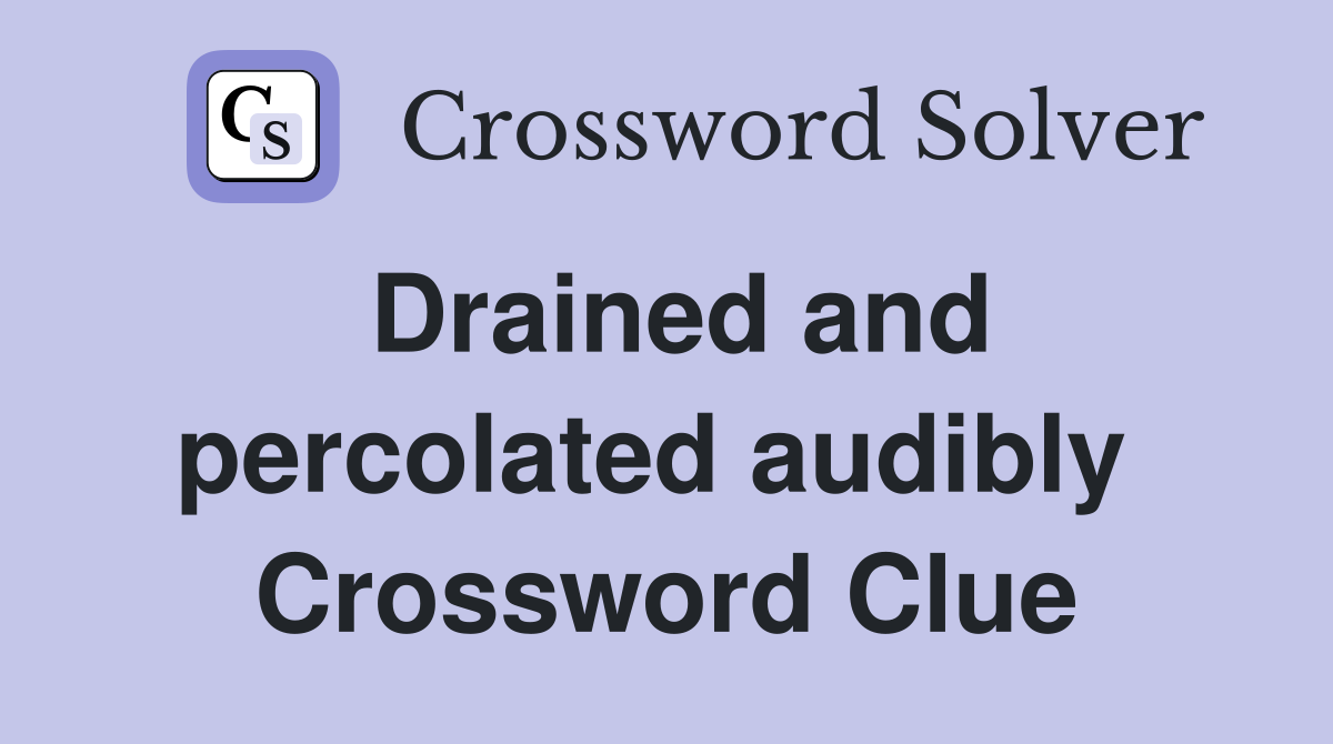 Drained and percolated audibly  Crossword Clue