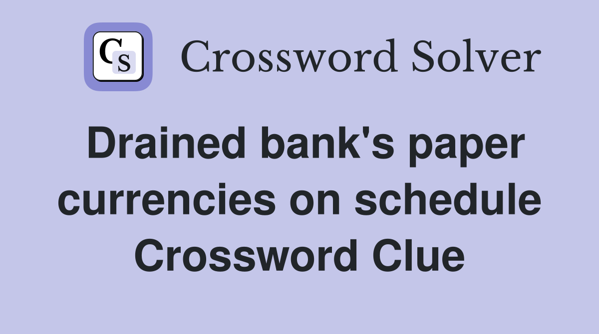 Drained bank's paper currencies on schedule Crossword Clue