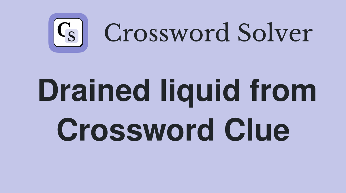 Drained liquid from Crossword Clue