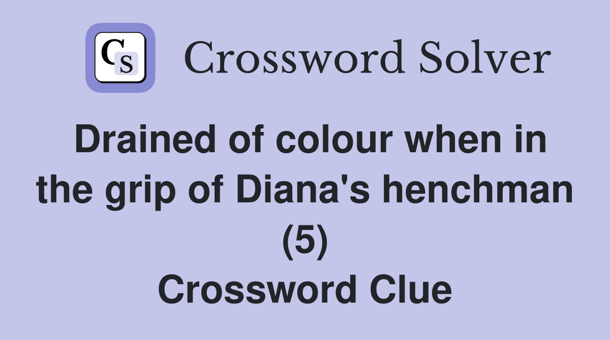 Drained of colour when in the grip of Diana's henchman (5) Crossword Clue