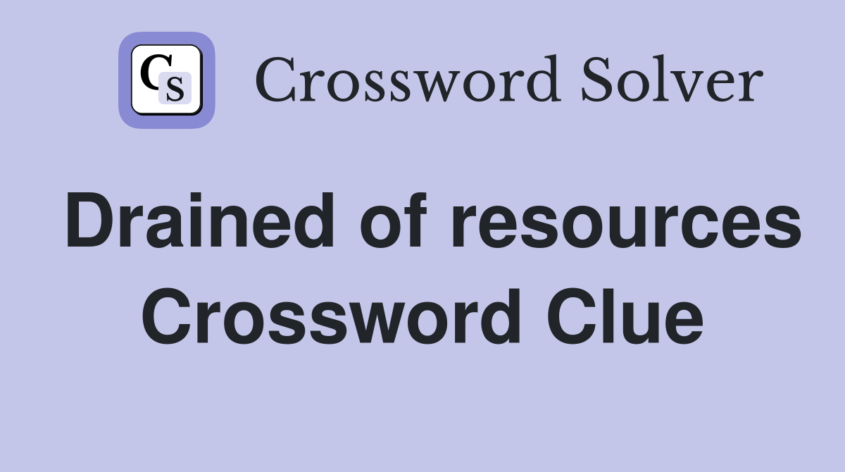 Drained of resources Crossword Clue