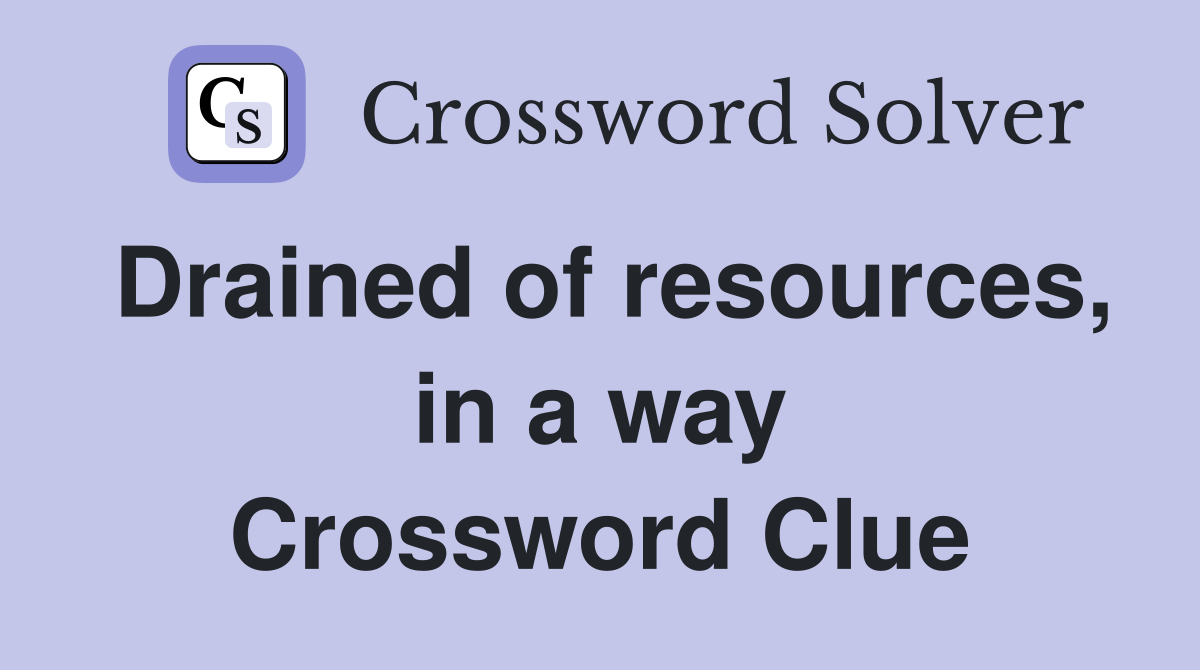 Drained of resources, in a way Crossword Clue