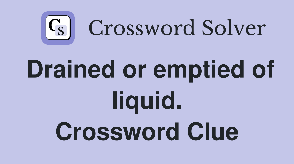 Drained or emptied of liquid. Crossword Clue