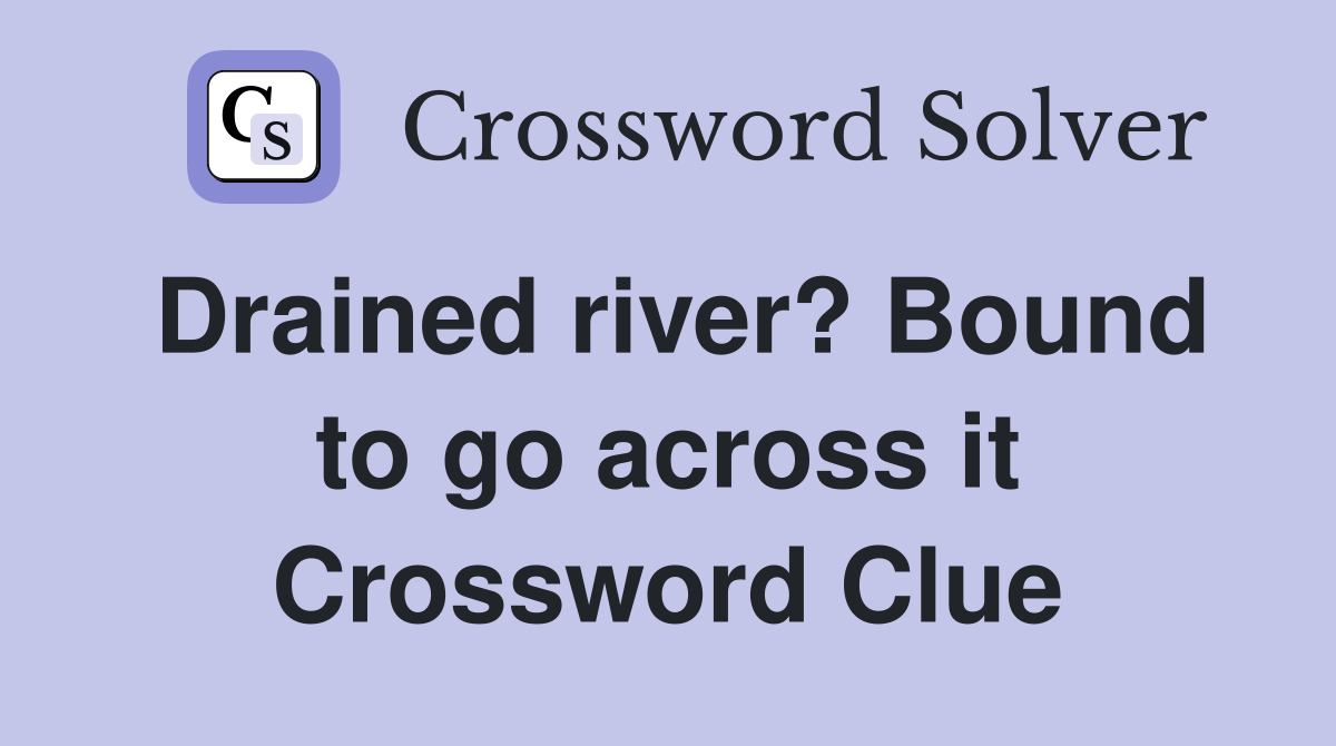 Drained river? Bound to go across it Crossword Clue