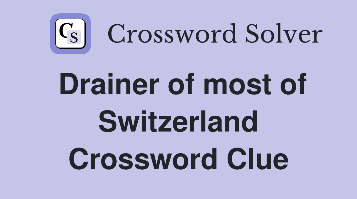 Drainer of most of Switzerland Crossword Clue