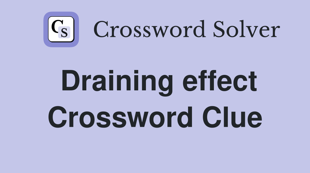 Draining effect Crossword Clue