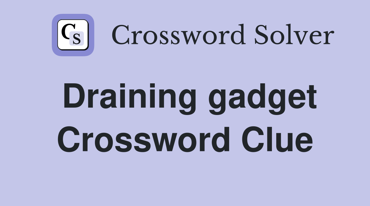 Draining gadget Crossword Clue
