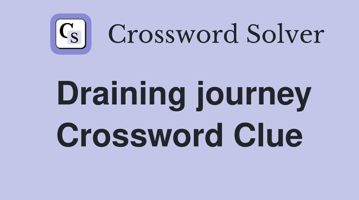 Draining journey Crossword Clue