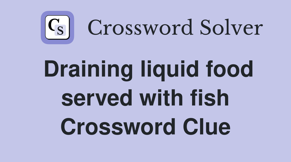 Draining liquid food served with fish Crossword Clue