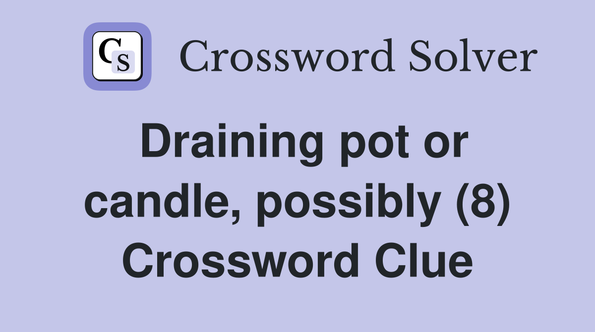 Draining pot or candle, possibly (8) Crossword Clue