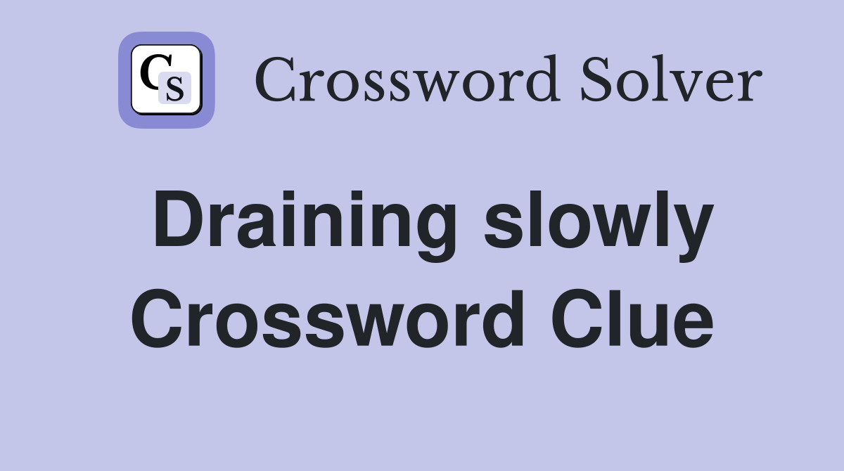 Draining slowly Crossword Clue