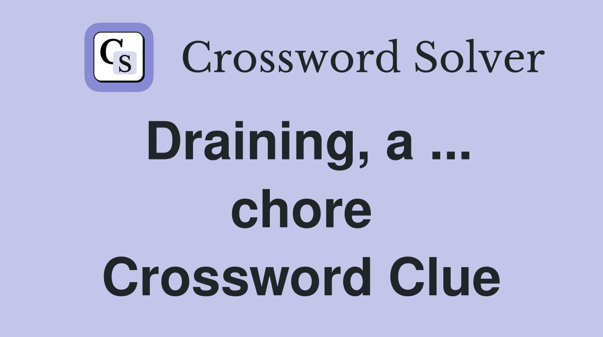 Draining, a ... chore Crossword Clue
