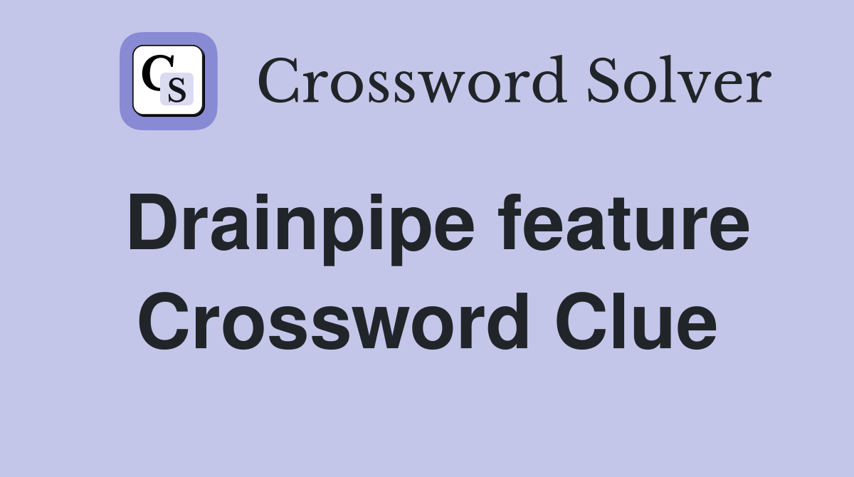 Drainpipe feature Crossword Clue