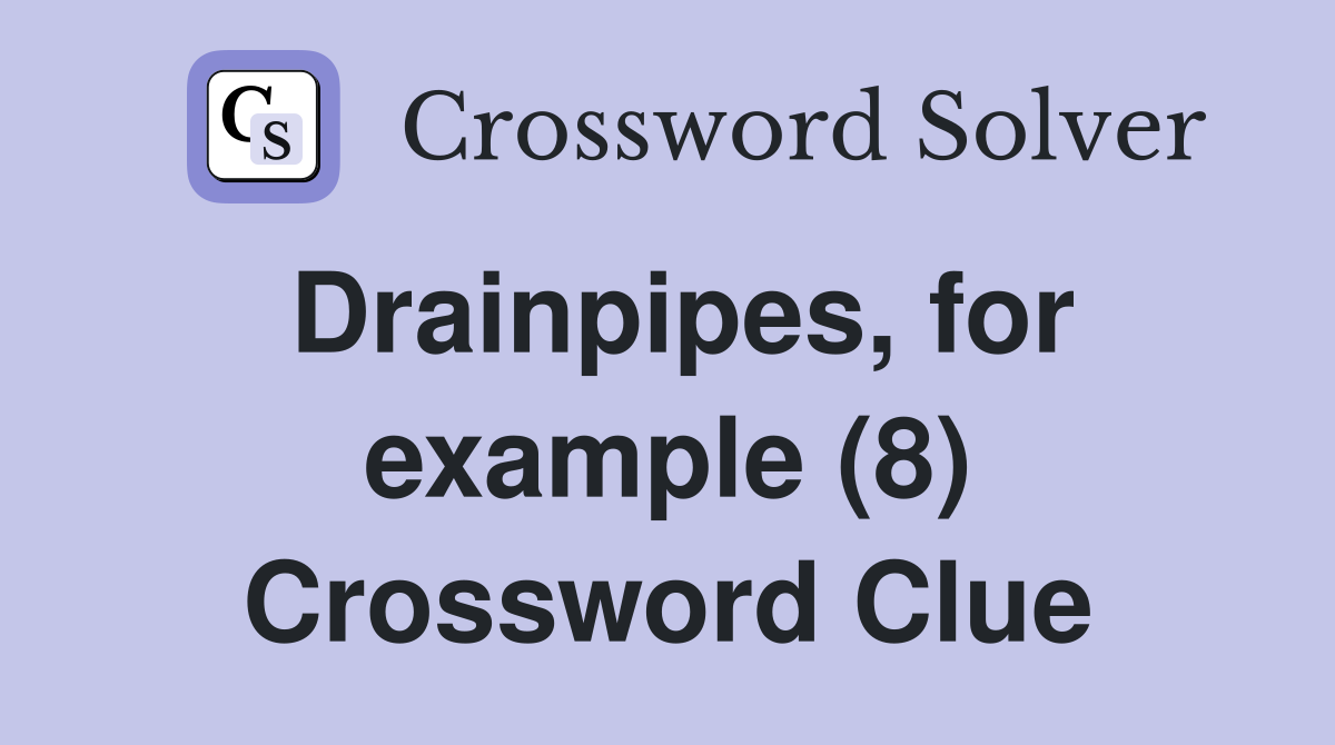 Drainpipes, for example (8) Crossword Clue