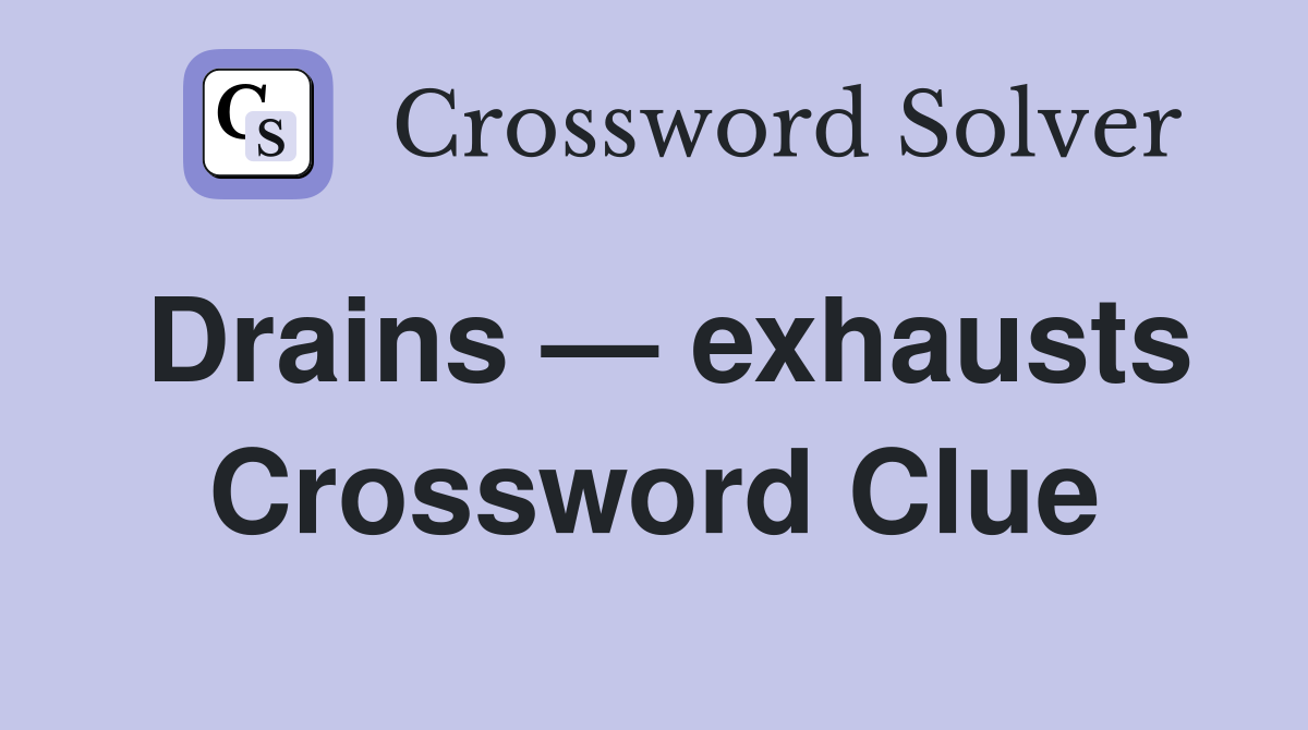 Drains — exhausts Crossword Clue