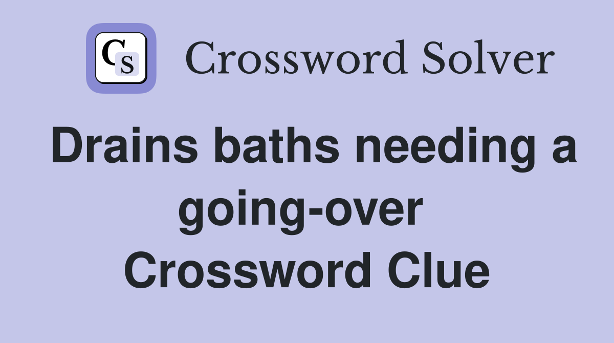 Drains baths needing a going-over  Crossword Clue