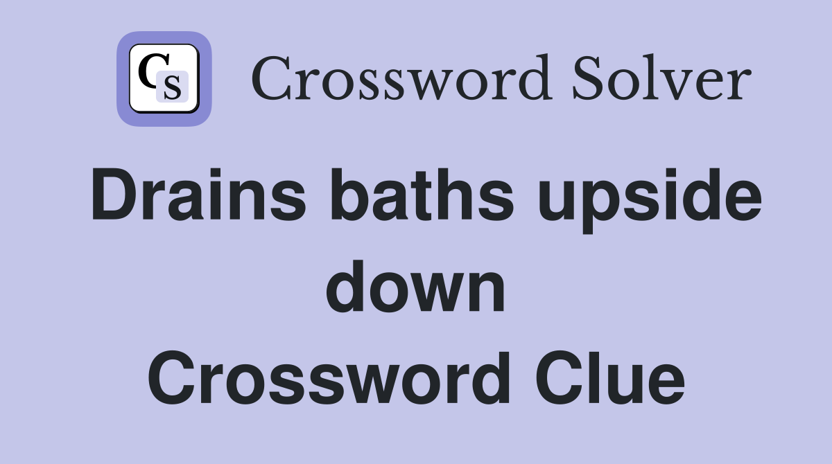 Drains baths upside down Crossword Clue