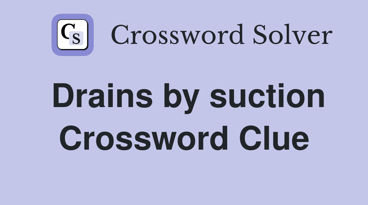 Drains by suction Crossword Clue