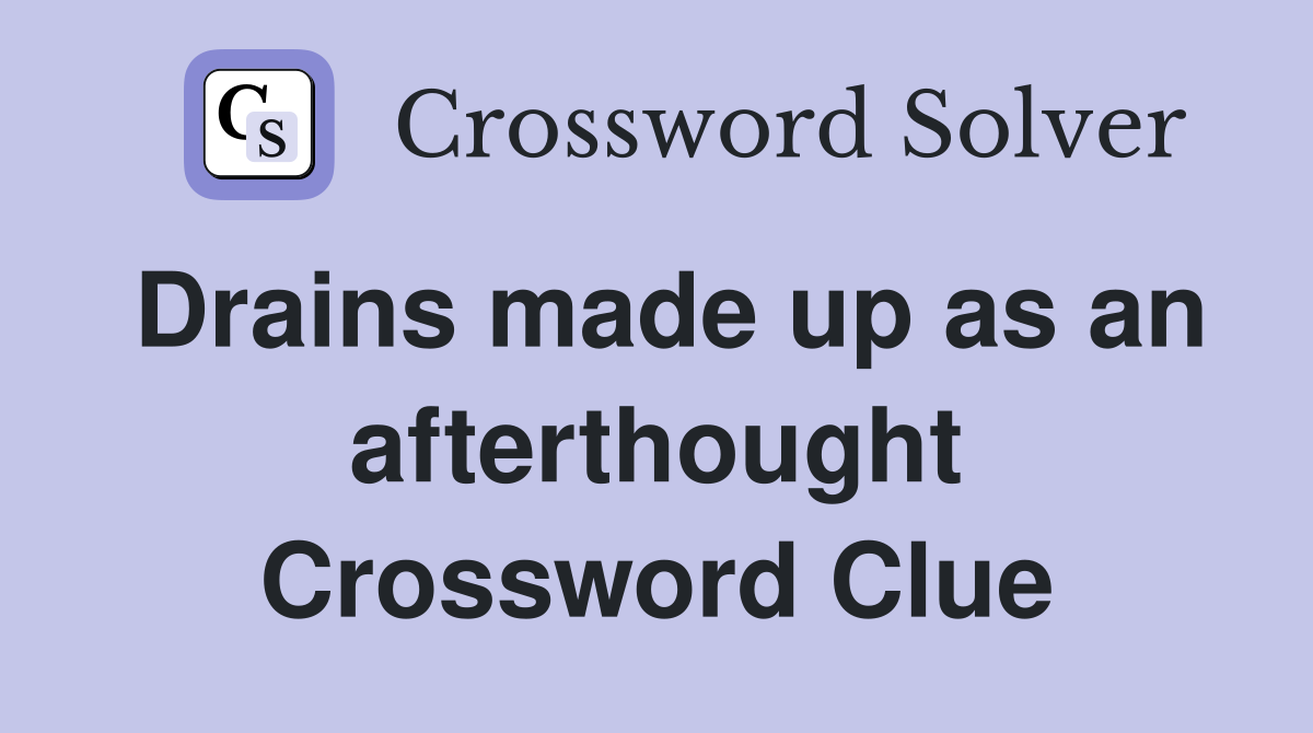 Drains made up as an afterthought Crossword Clue