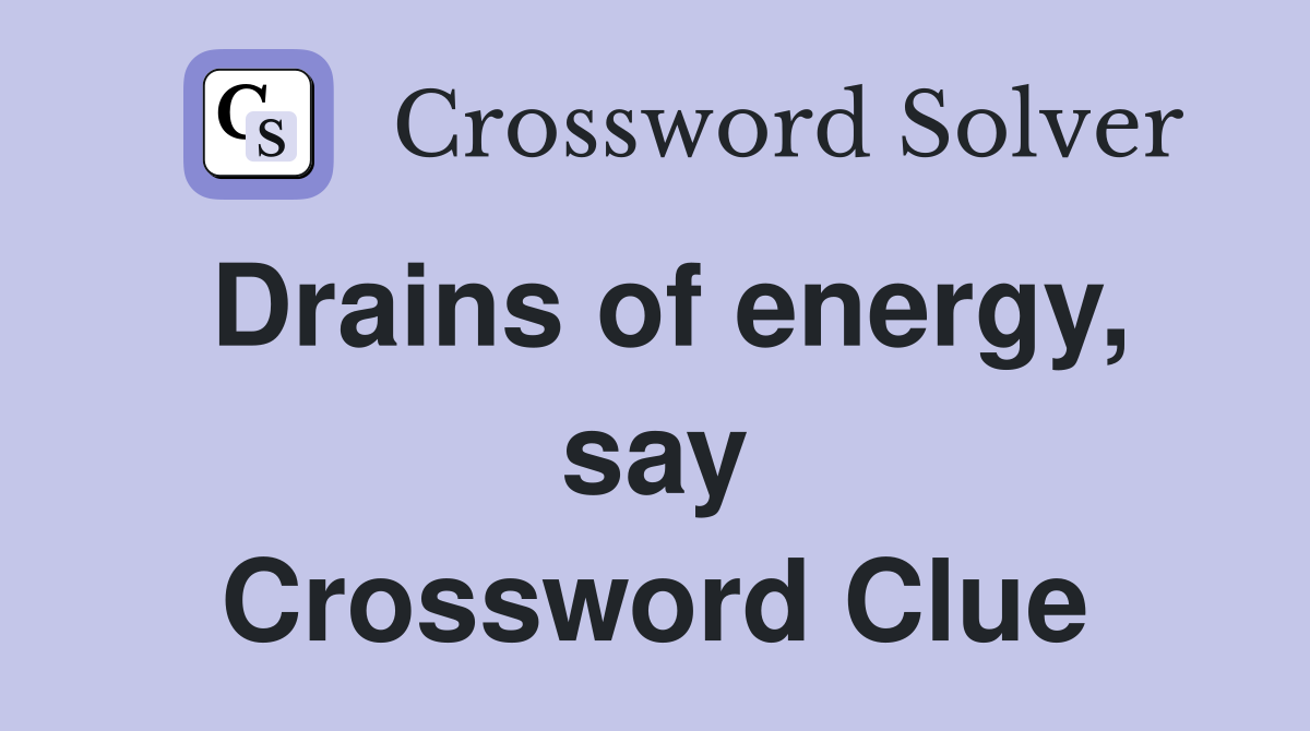 Drains of energy, say Crossword Clue