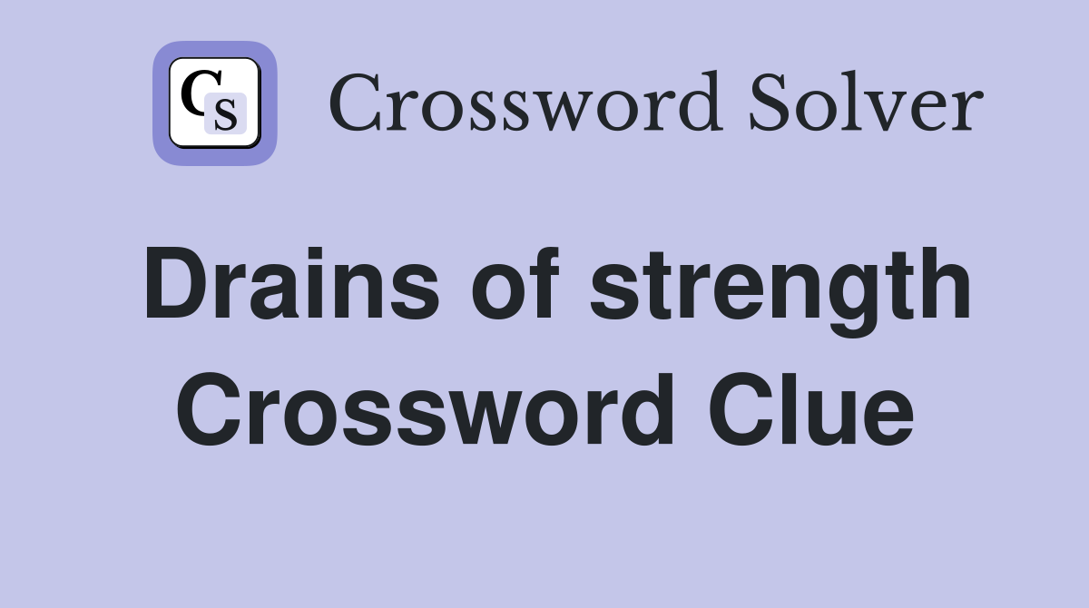 Drains of strength Crossword Clue