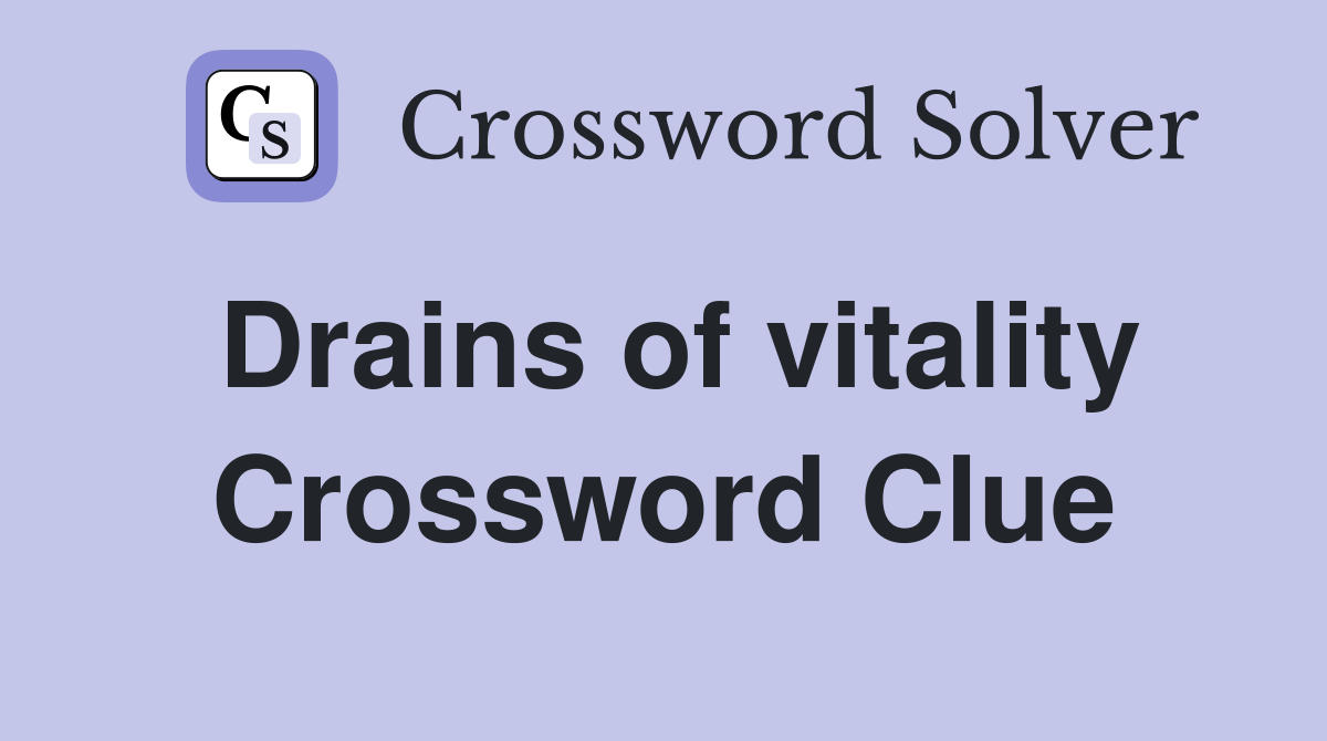Drains of vitality Crossword Clue