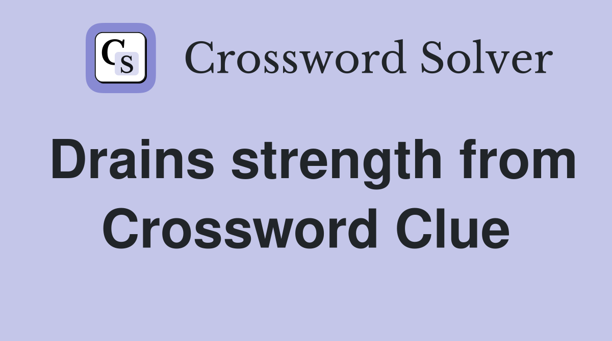 Drains strength from Crossword Clue