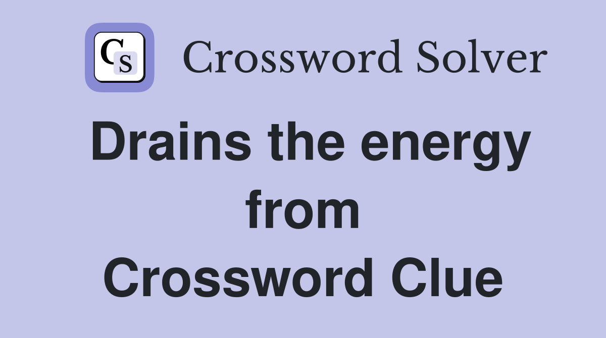 Drains the energy from Crossword Clue