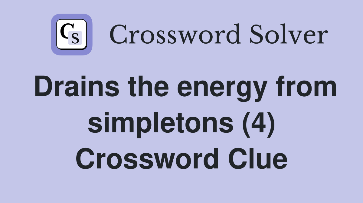 Drains the energy from simpletons (4) Crossword Clue