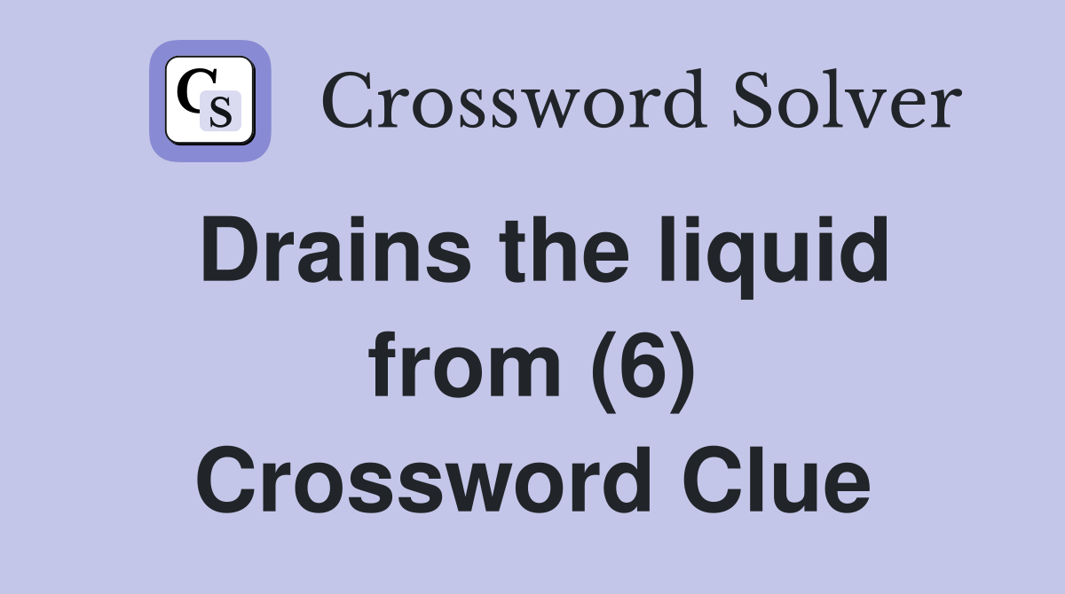 Drains the liquid from (6) Crossword Clue