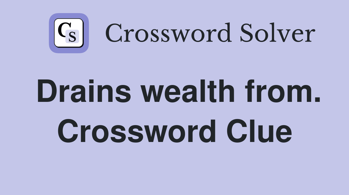 Drains wealth from. Crossword Clue