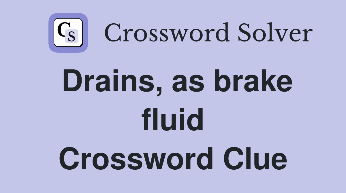 Drains, as brake fluid Crossword Clue