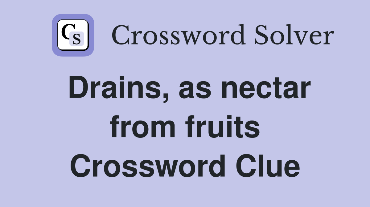 Drains, as nectar from fruits Crossword Clue