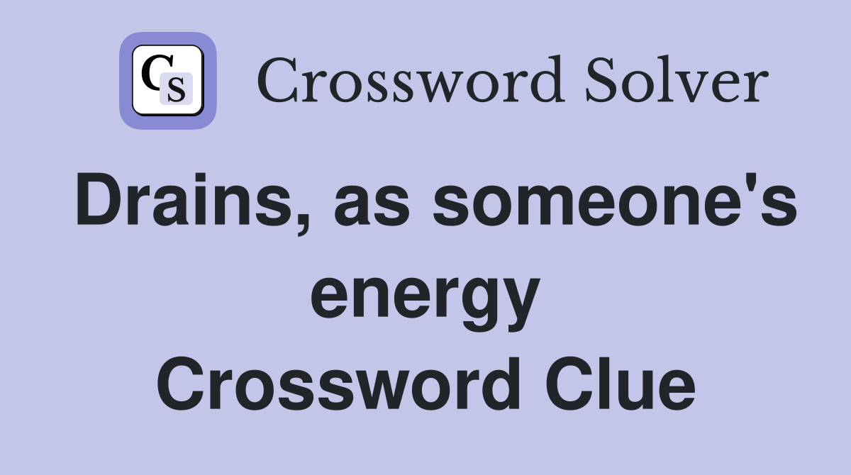 Drains, as someone's energy Crossword Clue