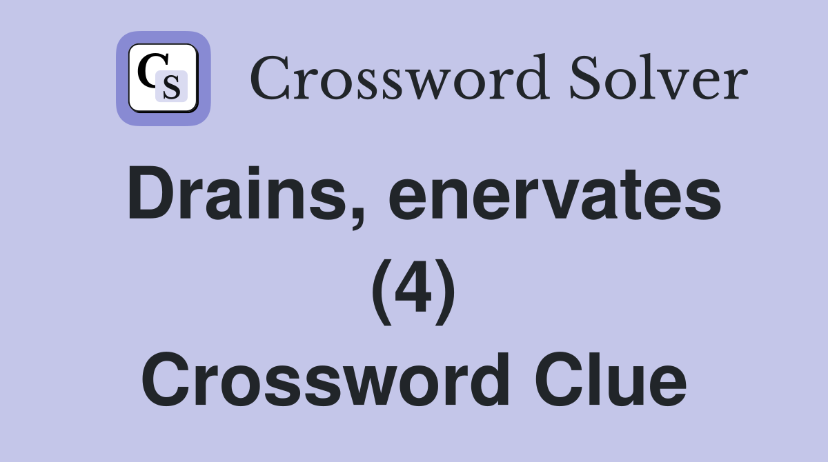Drains, enervates (4) Crossword Clue