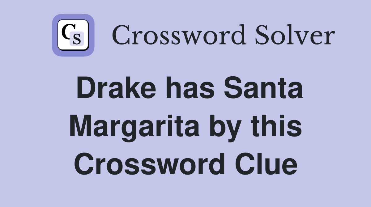 Drake has Santa Margarita by this Crossword Clue