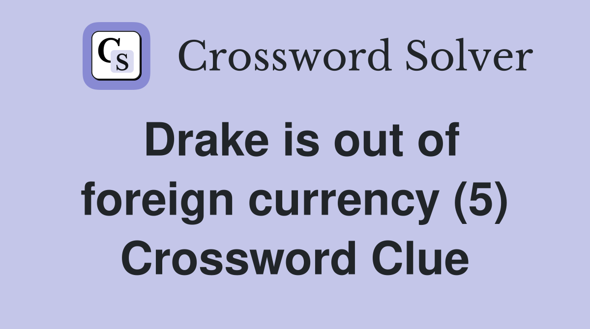 Drake is out of foreign currency (5) Crossword Clue