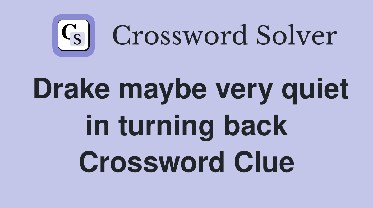 Drake maybe very quiet in turning back Crossword Clue