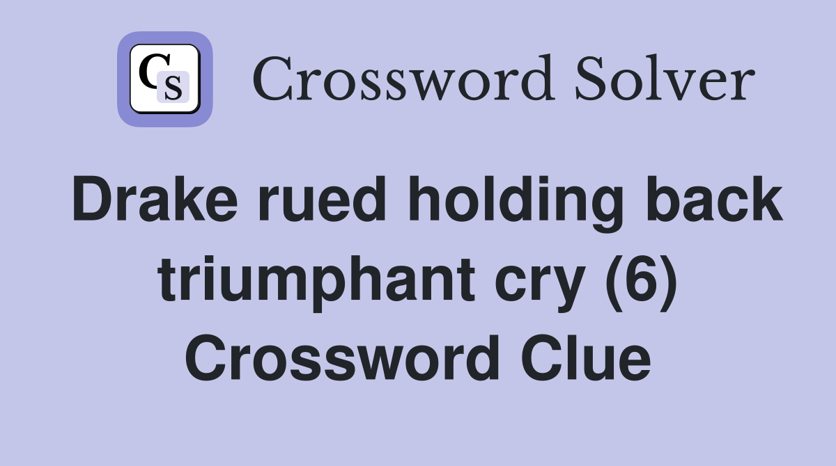 Drake rued holding back triumphant cry (6) Crossword Clue