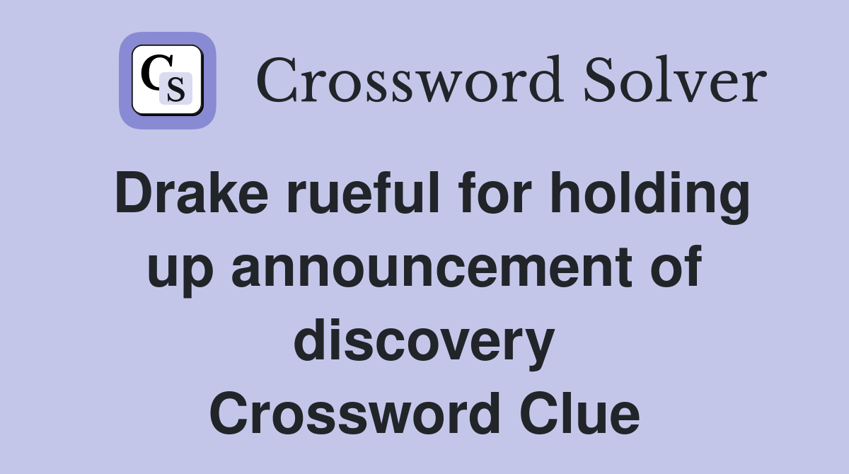 Drake rueful for holding up announcement of discovery Crossword Clue