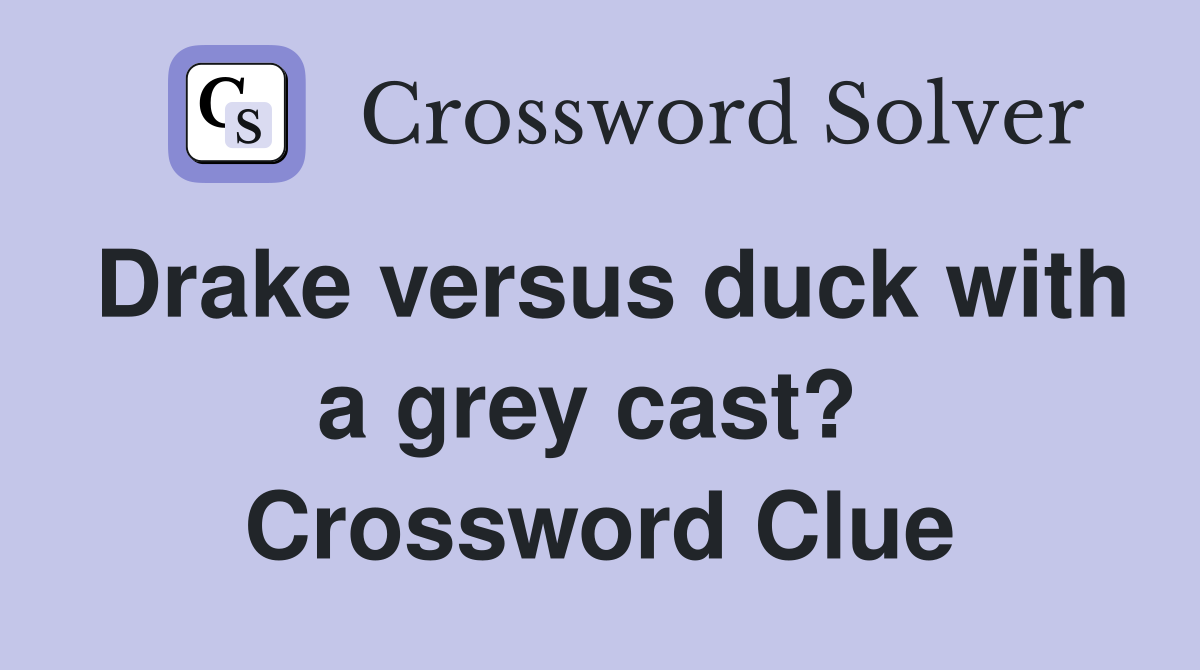 Drake versus duck with a grey cast?  Crossword Clue