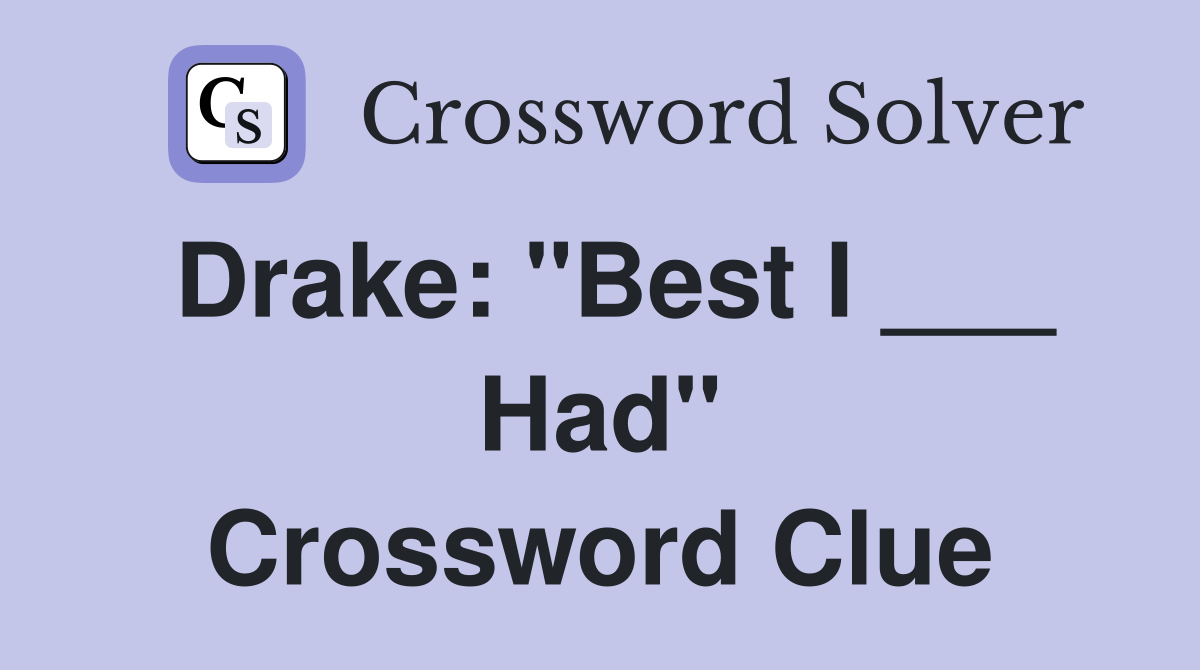 Drake: "Best I ___ Had" Crossword Clue