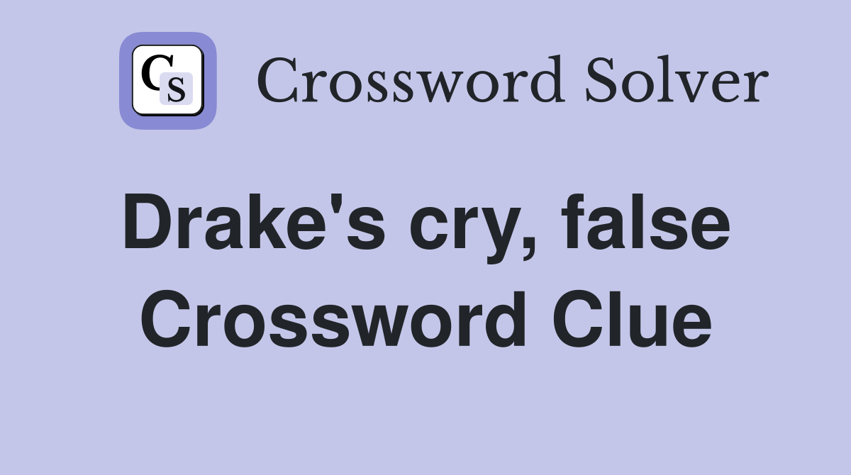 Drake's cry, false  Crossword Clue