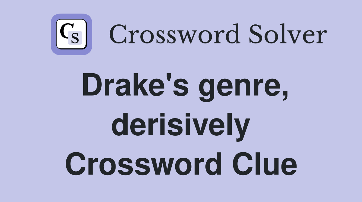 Drake's genre, derisively Crossword Clue