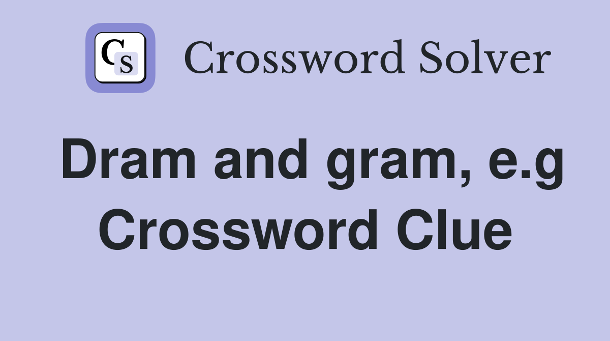 Dram and gram, e.g Crossword Clue