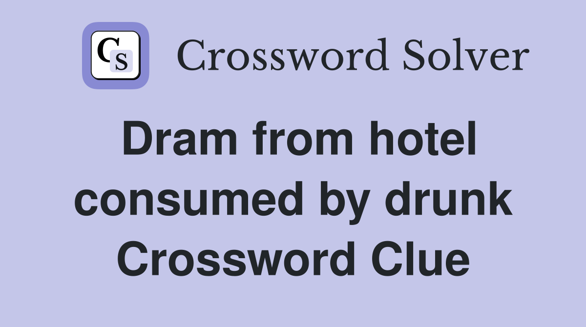 Dram from hotel consumed by drunk Crossword Clue